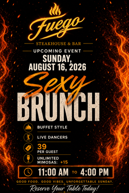Sexy Brunch — Sunday, August 16, 2026. Buffet style, live dancers, $39 per guest, unlimited mimosas +15. 11 AM to 4 PM at Fuego Steakhouse & Bar.