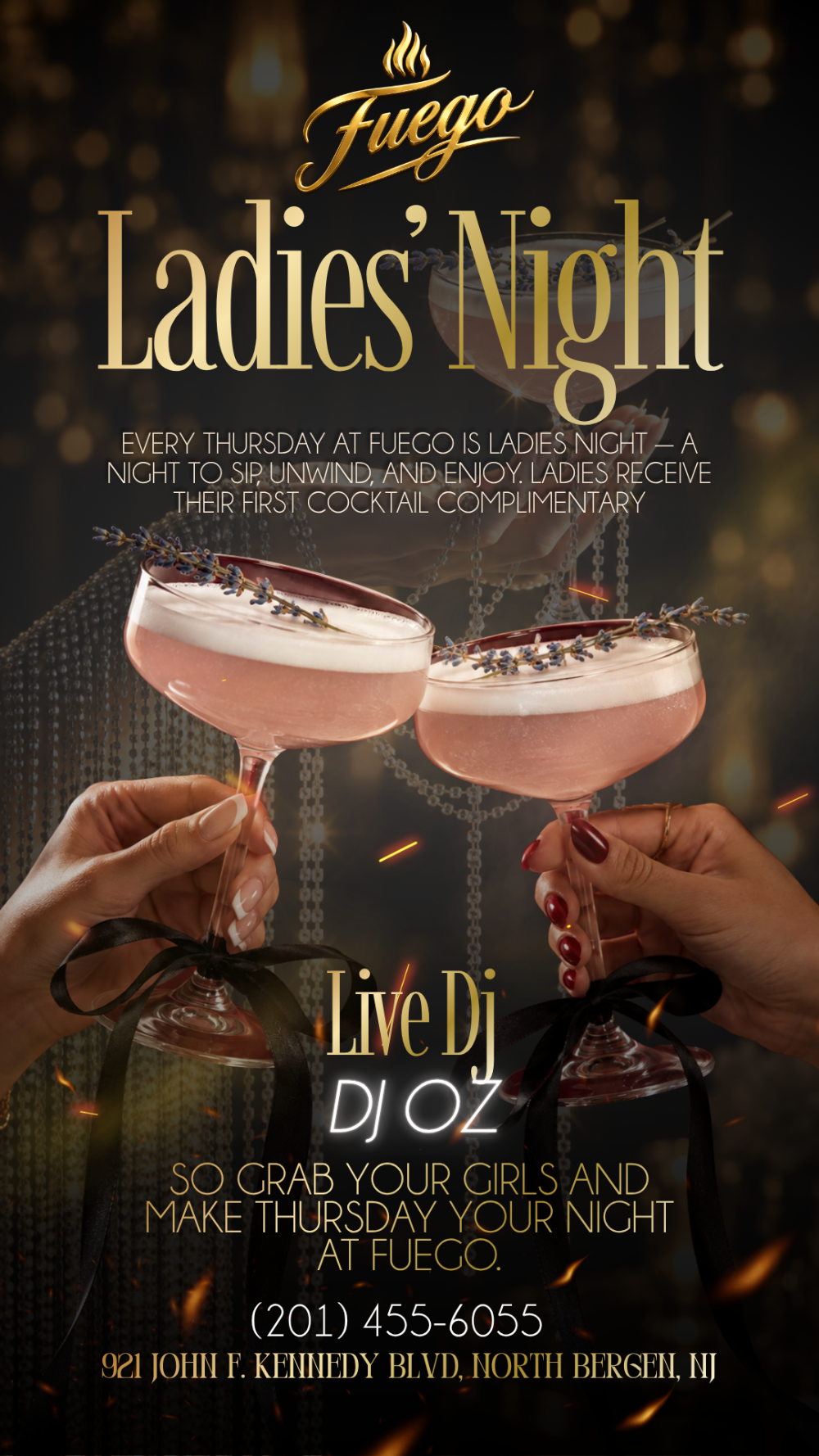 Fuego Ladies’ Night — every Thursday, 7 PM to 11 PM. Ladies receive their first cocktail complimentary. Live DJ — DJ OZ. So grab your girls and make Thursday your night at Fuego. (201) 455-6055, 921 John F. Kennedy Blvd, North Bergen, NJ.